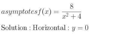 The asymptotes of f(x)= 8/(x^2+4) is Horizontal: y=0